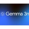 Google Introduces Gemma 3n AI Model That Runs on Phones and Tablets